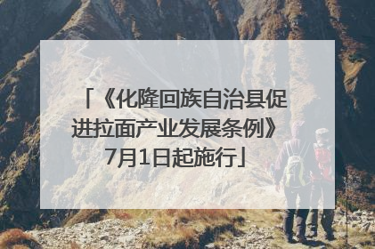 《化隆回族自治县促进拉面产业发展条例》7月1日起施行