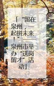 “留在泉州，一起拼未来！”——泉州市举办“送岗留才”活动