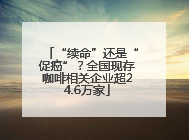 “续命”还是“促癌”？全国现存咖啡相关企业超24.6万家