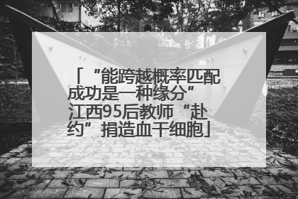 “能跨越概率匹配成功是一种缘分” 江西95后教师“赴约”捐造血干细胞