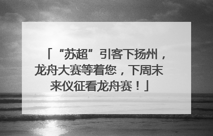 “苏超”引客下扬州，龙舟大赛等着您，下周末来仪征看龙舟赛！