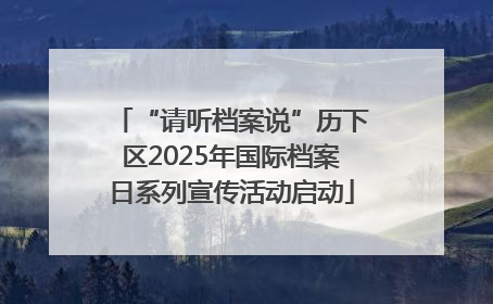 “请听档案说”历下区2025年国际档案日系列宣传活动启动