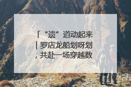 “遗”道动起来｜罗店龙船划呀划，共赴一场穿越数百年的端午之约