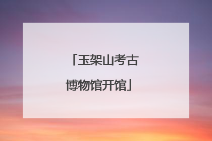 玉架山考古博物馆开馆