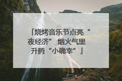 烧烤音乐节点亮“夜经济” 烟火气里升腾“小确幸”