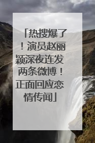 热搜爆了！演员赵丽颖深夜连发两条微博！正面回应恋情传闻