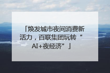 焕发城市夜间消费新活力，百联集团玩转“AI+夜经济”