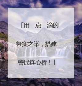 用一点一滴的务实之举，搭建警民连心桥！