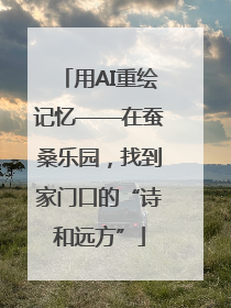 用AI重绘记忆——在蚕桑乐园，找到家门口的“诗和远方”