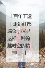 百年工运｜走进红都瑞金，探寻这样一种跨越时空的精神……