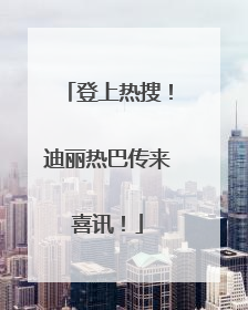 登上热搜！迪丽热巴传来喜讯！