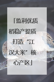 监利优质稻稳产提质 打造“江汉大米”核心产区