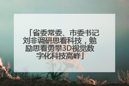 省委常委、市委书记刘非调研思看科技，勉励思看勇攀3D视觉数字化科技高峰