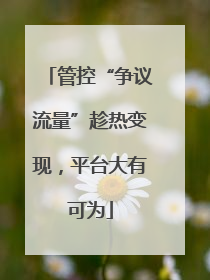 管控“争议流量”趁热变现，平台大有可为