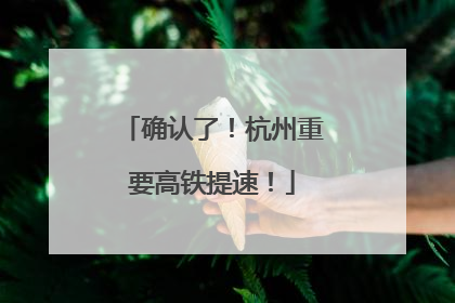 确认了！杭州重要高铁提速！