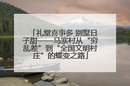 礼堂喜事多 别墅日子甜——马寨村从“穷乱差”到“全国文明村庄”的蝶变之路