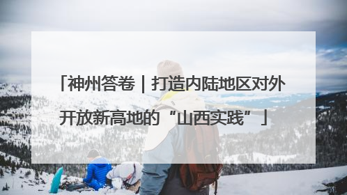 神州答卷｜打造内陆地区对外开放新高地的“山西实践”