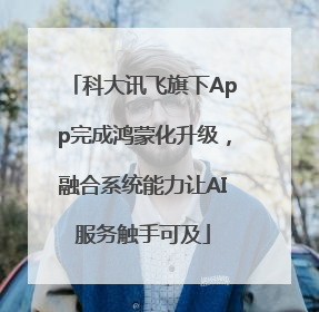 科大讯飞旗下App完成鸿蒙化升级，融合系统能力让AI服务触手可及