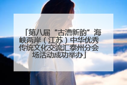 第八届“古漕新韵”海峡两岸（江苏）中华优秀传统文化交流汇泰州分会场活动成功举办