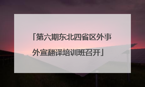 第六期东北四省区外事外宣翻译培训班召开