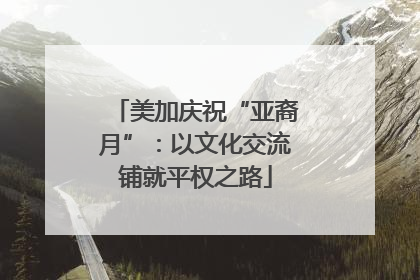 美加庆祝“亚裔月”：以文化交流铺就平权之路