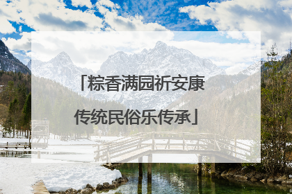 粽香满园祈安康 传统民俗乐传承