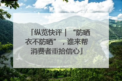 纵览快评｜“防晒衣不防晒”，谁来帮消费者重拾信心