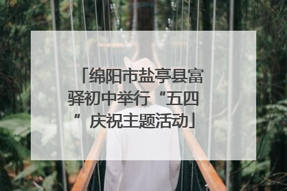 绵阳市盐亭县富驿初中举行“五四”庆祝主题活动