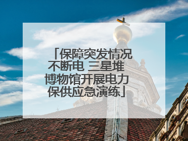 保障突发情况不断电 三星堆博物馆开展电力保供应急演练