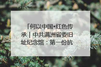 何以中国•红色传承｜中共满洲省委旧址纪念馆：第一份抗日宣言在这里发出