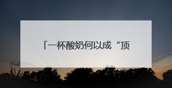 一杯酸奶何以成“顶流”？（神州看点）