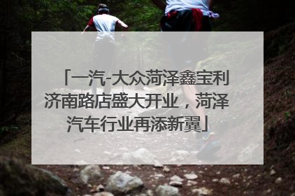 一汽-大众菏泽鑫宝利济南路店盛大开业，菏泽汽车行业再添新翼