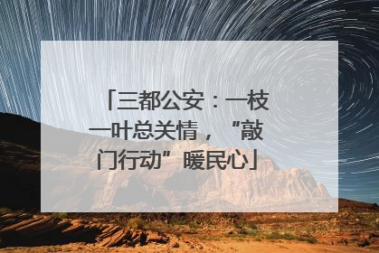 三都公安：一枝一叶总关情，“敲门行动”暖民心
