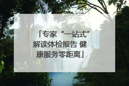 专家“一站式”解读体检报告 健康服务零距离