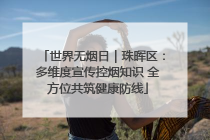 世界无烟日｜珠晖区：多维度宣传控烟知识 全方位共筑健康防线