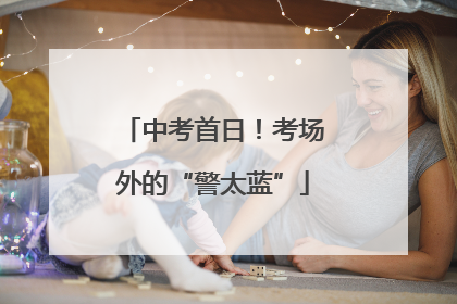 中考首日！考场外的“警太蓝”