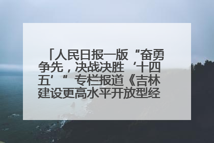 人民日报一版“奋勇争先，决战决胜‘十四五’”专栏报道《吉林建设更高水平开放型经济新体制》