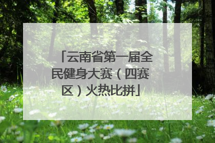 云南省第一届全民健身大赛（四赛区）火热比拼