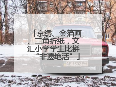 京绣、金箔画、三角折纸，文汇小学学生比拼“非遗绝活”