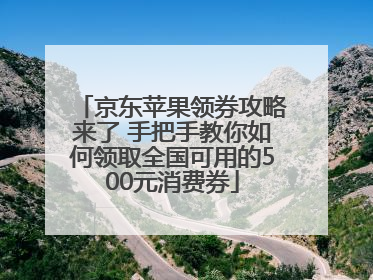 京东苹果领券攻略来了 手把手教你如何领取全国可用的500元消费券