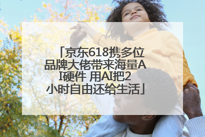 京东618携多位品牌大佬带来海量AI硬件 用AI把2小时自由还给生活