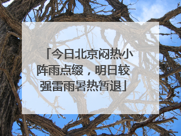 今日北京闷热小阵雨点缀，明日较强雷雨暑热暂退