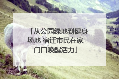 从公园绿地到健身场地 宿迁市民在家门口唤醒活力