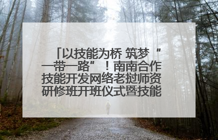 以技能为桥 筑梦“一带一路”！南南合作技能开发网络老挝师资研修班开班仪式暨技能梦工坊签约仪式举行