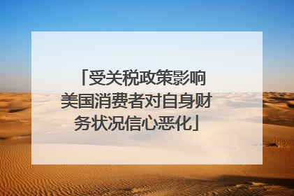 受关税政策影响 美国消费者对自身财务状况信心恶化