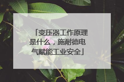 变压器工作原理是什么，施耐德电气赋能工业安全