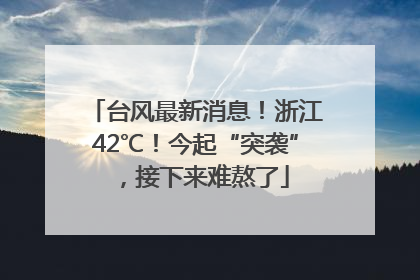 台风最新消息！浙江42℃！今起“突袭”，接下来难熬了