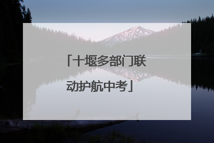 十堰多部门联动护航中考