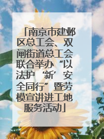 南京市建邺区总工会、双闸街道总工会联合举办“以法护‘新’安全同行”暨劳模宣讲进工地服务活动