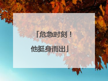 危急时刻！他挺身而出